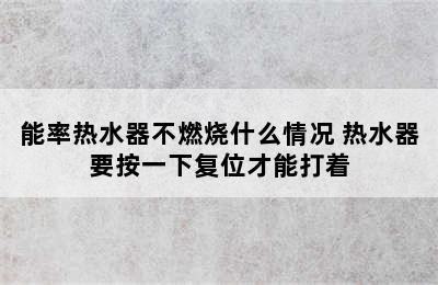 能率热水器不燃烧什么情况 热水器要按一下复位才能打着